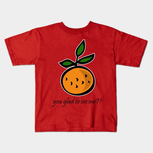 Orange You Glad to See Me?! Kids T-Shirt by RockettGraph1cs